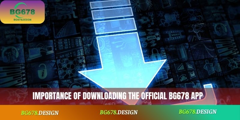 Importance of downloading the official BG678 app