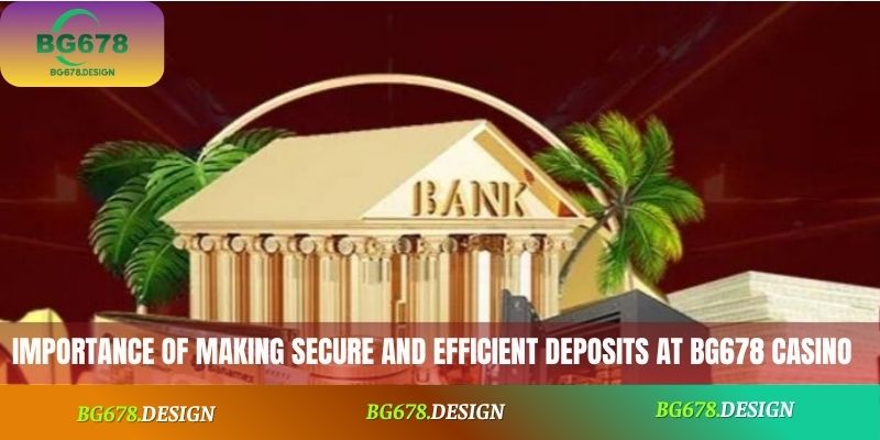 importance of making secure and efficient deposits at BG678