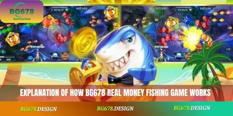 Explanation of how BG678 Real Money Fishing game works