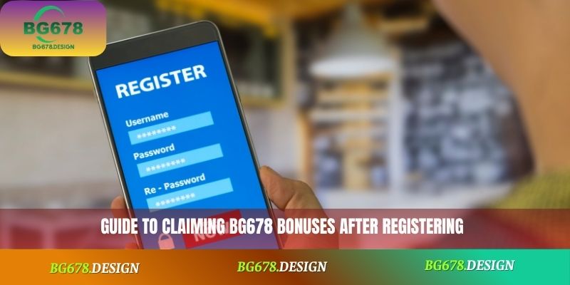Guide to claiming BG678 bonuses after registering