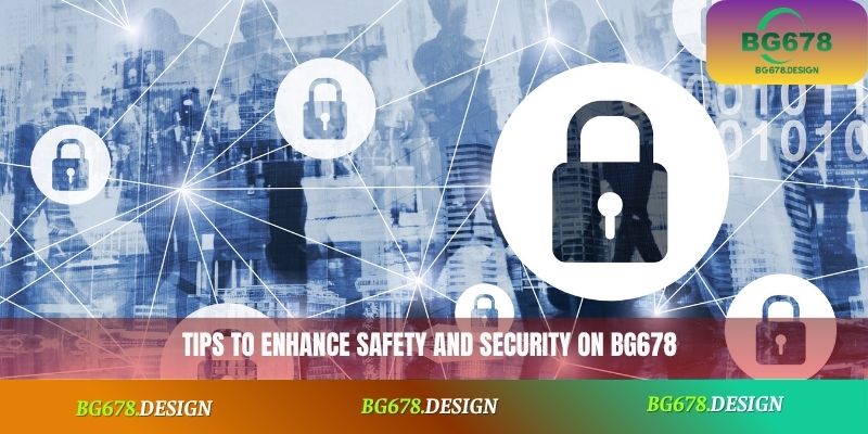 Tips to enhance safety and security on BG678