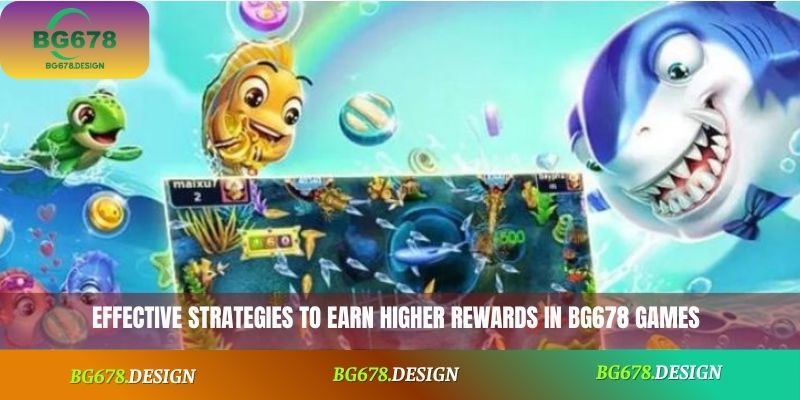 Effective strategies to earn higher rewards in BG678 games