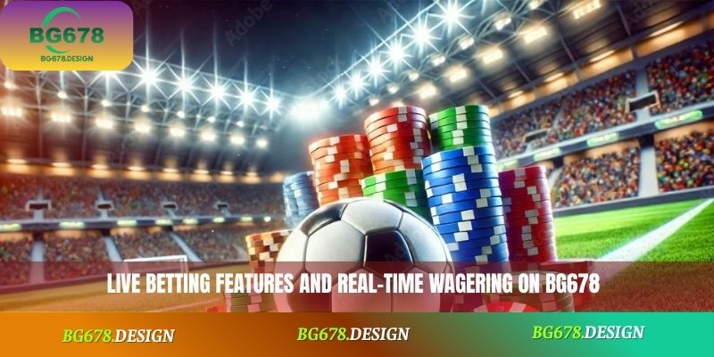 Live betting features and real-time wagering on BG678