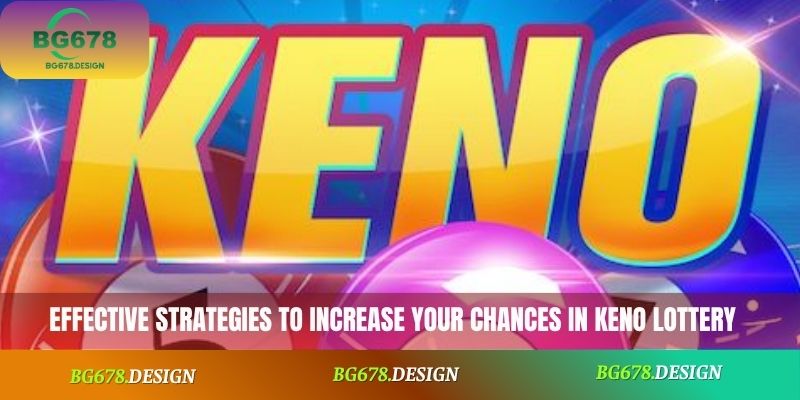 Effective strategies to increase your chances in Keno Lottery