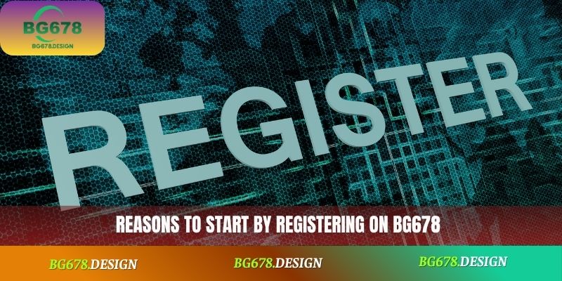 Reasons to start by registering on BG678
