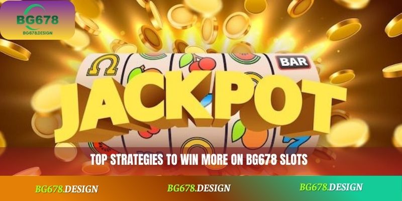 Top strategies to win more on BG678 Slots