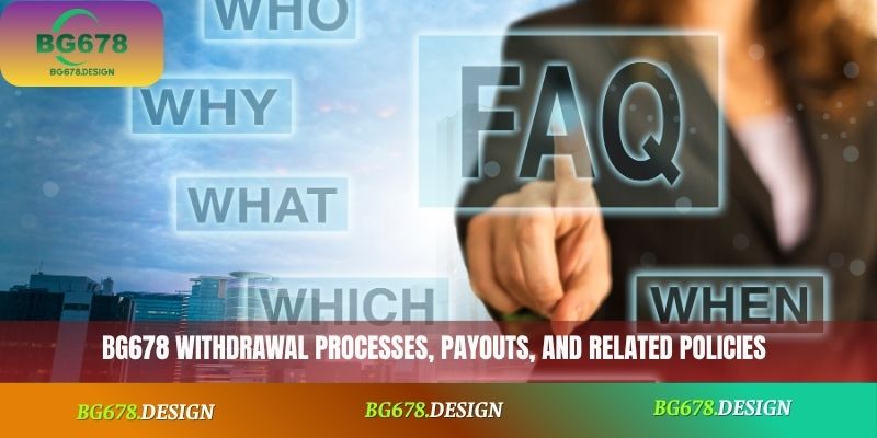 BG678 withdrawal processes, payouts, and related policies